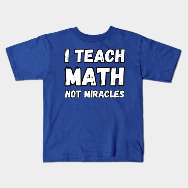 I teach math not miracles Kids T-Shirt by Mega-st